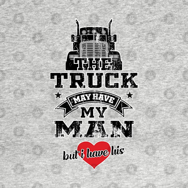 The Truck May Have My Man But I Have His Truckers Wife by T-Shirt.CONCEPTS